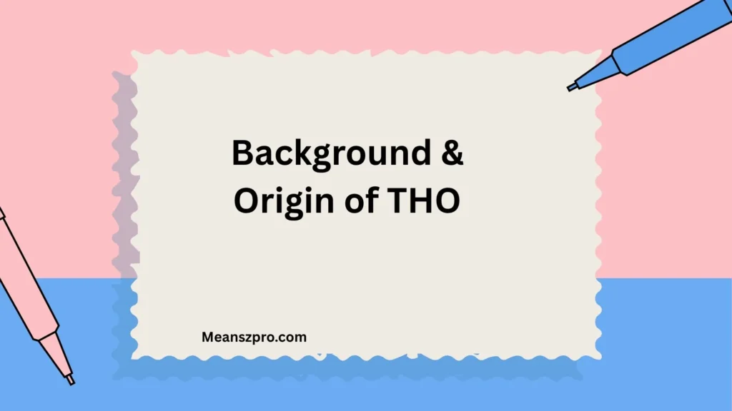 Background & Origin of THO