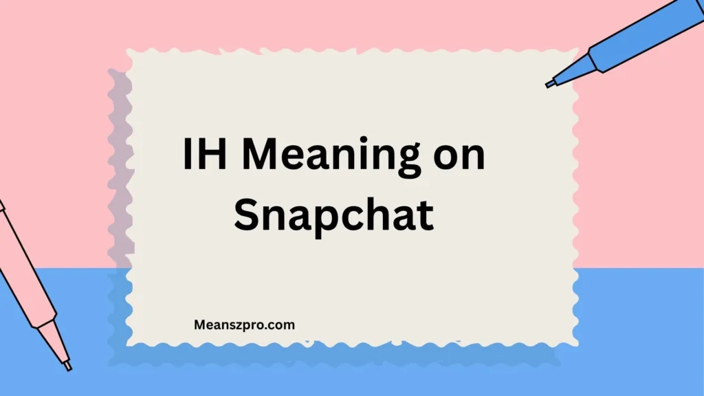 IH Meaning on Snapchat