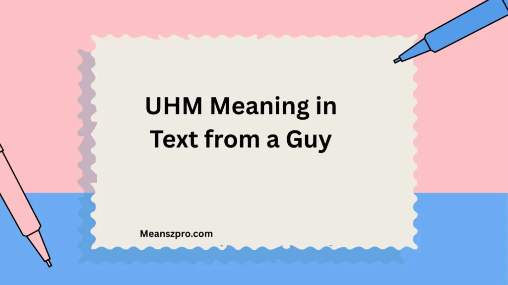 UHM Meaning in Text from a Guy