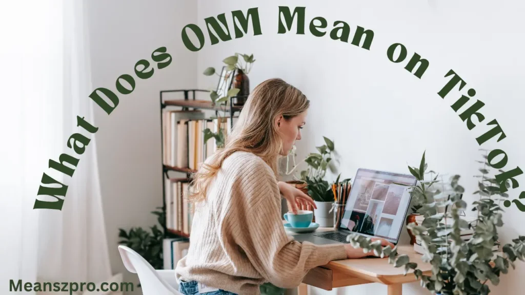 What Does ONM Mean on TikTok?