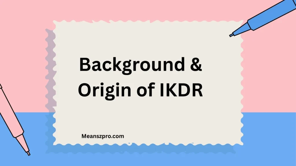 Background & Origin of IKDR