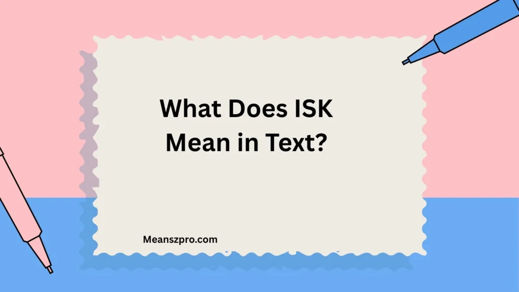 What Does ISK Mean in Text?