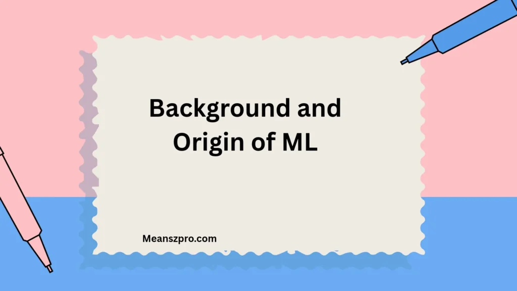 Background and Origin of ML