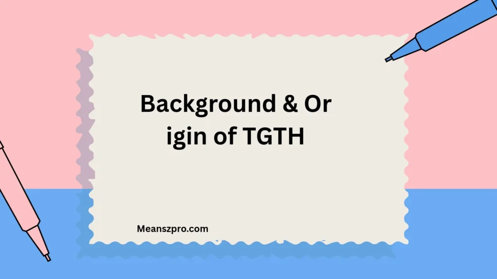 Background & Origin of TGTH