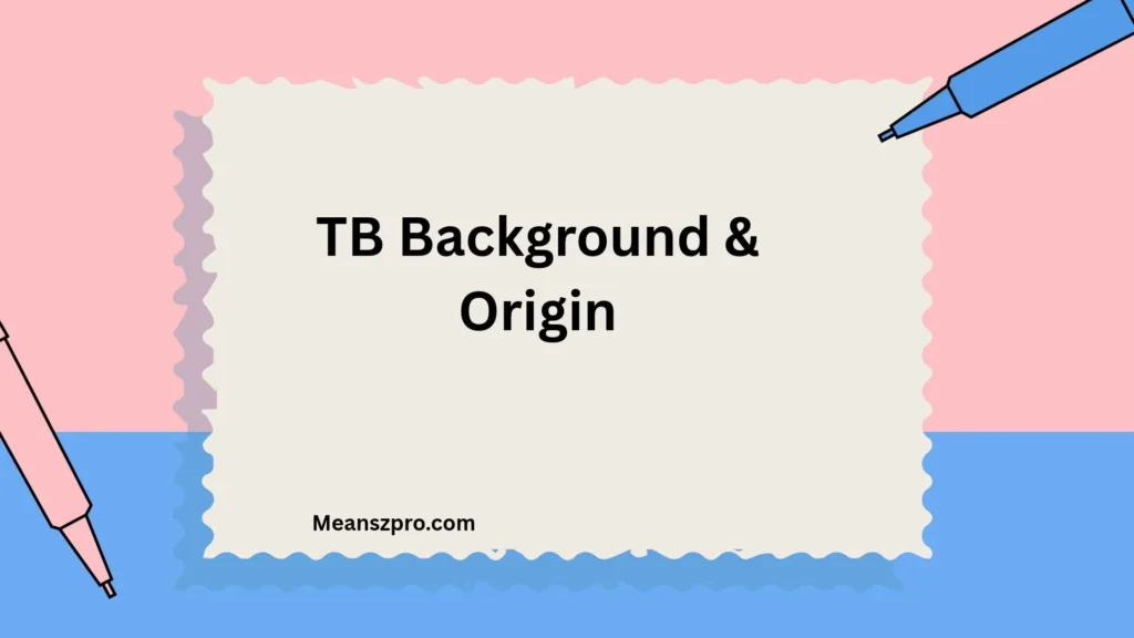 TB Background & Origin