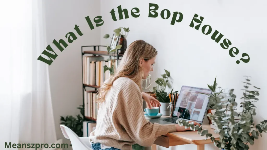 What Is the Bop House?